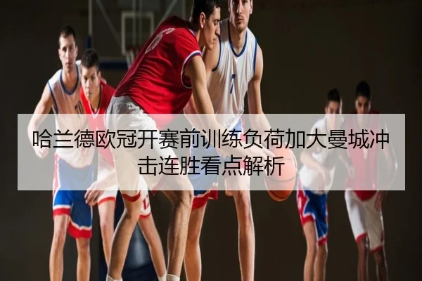 哈兰德欧冠开赛前训练负荷加大曼城冲击连胜看点解析
